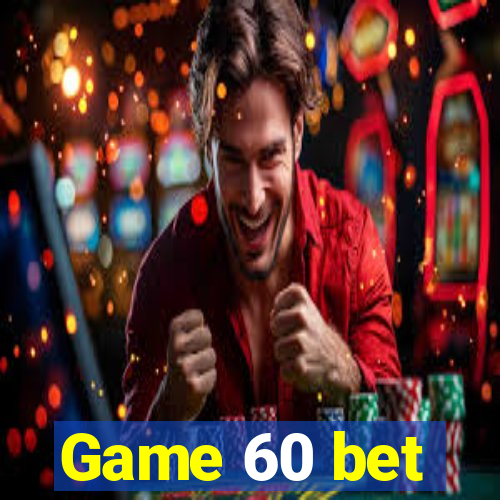 Game 60 bet